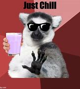 Image result for Just Chill Meme