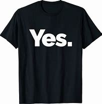 Image result for Yes T-Shirt