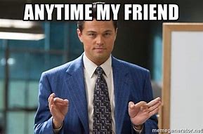 Image result for Anytime My Friend Meme