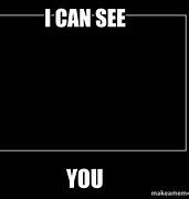 Image result for I Can See You Meme