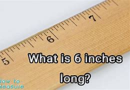 Image result for What Is 6 Inches Long