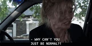 Image result for Why Can't You Just Be Normal Meme