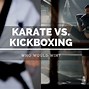 Image result for Karate vs Kickboxing