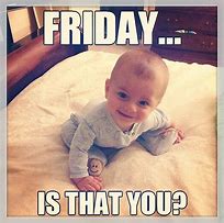 Image result for Happy Friday Baby Meme