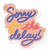 Image result for Sorry for the Delay Images