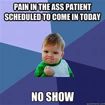 Image result for When Patients No Show Meme