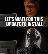 Image result for Me Waiting for Update Meme