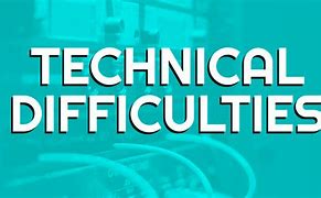 Image result for Technical Difficulty