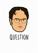 Image result for Dwight Schrute Question Meme