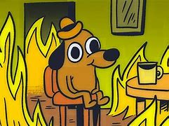 Image result for Dog around Fire Meme