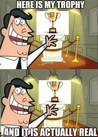 Image result for This Is Where I Would Put My Trophy Meme