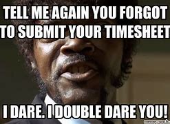 Image result for Timesheets Due Early Meme