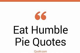 Image result for Eat Humble Pie Quotes