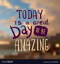 Image result for What a Great Day Quotes