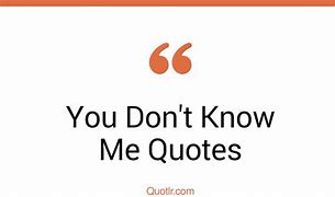 Image result for You Doens't Know Me Quotes
