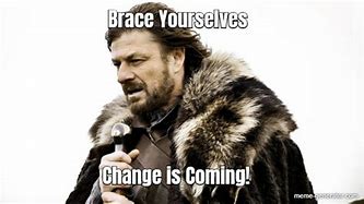 Image result for Changes Are Coming Meme