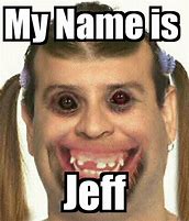 Image result for My Name Is Jeff Memes Clean