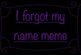 Image result for Forgot My Name Memes