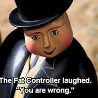 Image result for You Are Wrong Fat Controller Meme