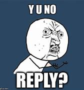 Image result for Y U No Reply Meme