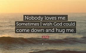 Image result for Nobody Loves Me Quotes