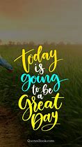 Image result for Today Will Be a Great Day