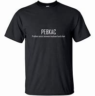 Image result for Pebkac T-shirt