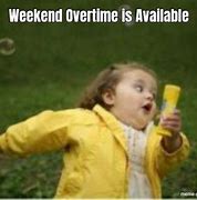 Image result for Weekend Overtime Meme