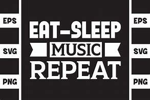 Image result for Eat Sleep Music Repeat