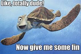 Image result for Finding Nemo Turtle Meme