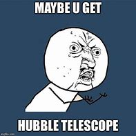 Image result for Hubble Telescope Meme