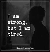 Image result for I'm Strong but I'm Tired