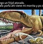 Image result for Dinosaurio Chingo De Meme