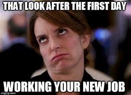 Image result for Day 2 at New Job Meme