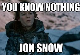 Image result for You Know Nothing Jon Snow Meme