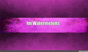 Image result for Watermelon Vine Meme
