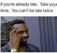 Image result for Being Late Memes Funny