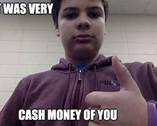 Image result for Cash Money of You Meme