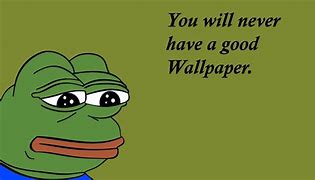 Image result for You Wll Never Have a Gtood Wallpapper