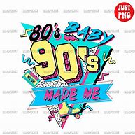 Image result for 80s Baby 90s Made Me