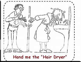 Image result for Hand Me the Hair Dryer Humor