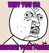 Image result for Why You No Answer Phone Meme