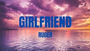 Image result for Girlfriend by Ruger Lyrics