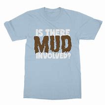 Image result for Mud Saying Shirts