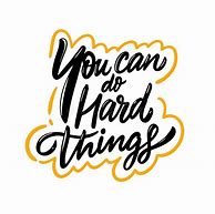 Image result for You Can Do Hard Things