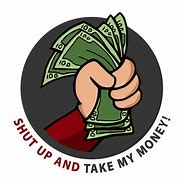 Image result for Shut Up and Take My Money PNG