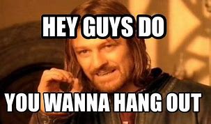 Image result for Wanna Hang Meme