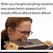 Image result for Easy Peasy Lemon Squeezy Hard Meme