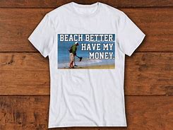 Image result for Gimme My Money Beach Shirt