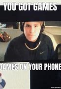 Image result for Do You Got Games On Your Phone Meme